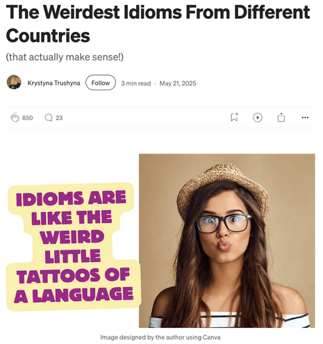 Screenshot of a story by Krystyna Trushyna with title “The Weirdest Idioms From Different Countries” and a photo of a wide-eyed woman with pursed lips next to the text “Idioms are like the weird little tattoos of a language” in all caps