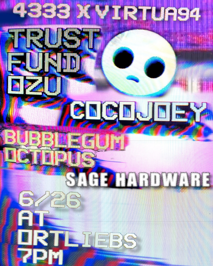 Concert poster the text reads as follows
"4333 x Virtua94
Trust Fund Ozu
Coco Joey
Bubblegum Octopus
Sage Hardware
6/26 at Ortliebs 7PM"
The visual behind it is glitchy art with a stylized face showing an overwhelmed expression