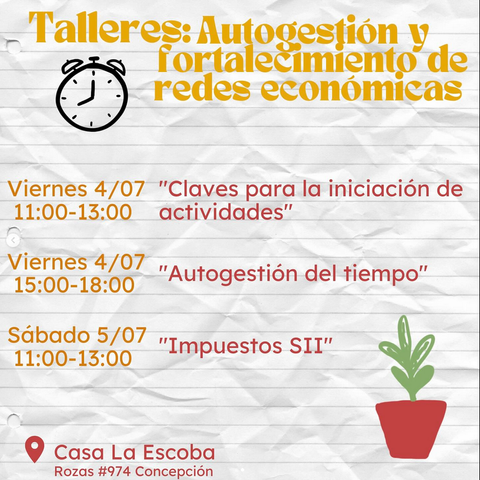 Afiche “Talleres: Autogestión y fortalecimiento de redes económicas”. Sobre fondo de papel arrugado, aparece un ícono de reloj y, debajo, el calendario y horarios:

Viernes 4/07, 11:00-13:00: “Claves para la iniciación de actividades”

Viernes 4/07, 15:00-18:00: “Autogestión del tiempo”

Sábado 5/07, 11:00-13:00: “Impuestos SII”

En la parte inferior, icono de ubicación y texto “Casa La Escoba, Rozas #974 Concepción”.