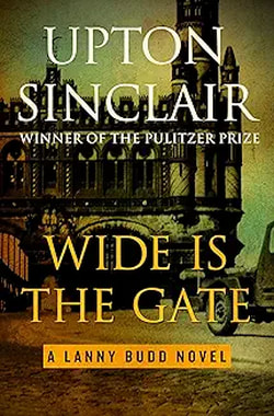 Book cover for "Wide Is the Gate," a Lanny Budd novel by Upton Sinclair.

Faded photo of a large building with a tower and agate. A 1930's truck is visible  at the side.

Blurb underneath the author's name: "Winner of the Pulitzer Prize."
