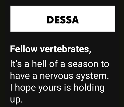 Black & white e-newsletter copy with "DESSA" in all caps at the top. The letter begins, "Dear fellow vertebrates, It's a hell of a season to have a nervous system. I hope yours is holding up."