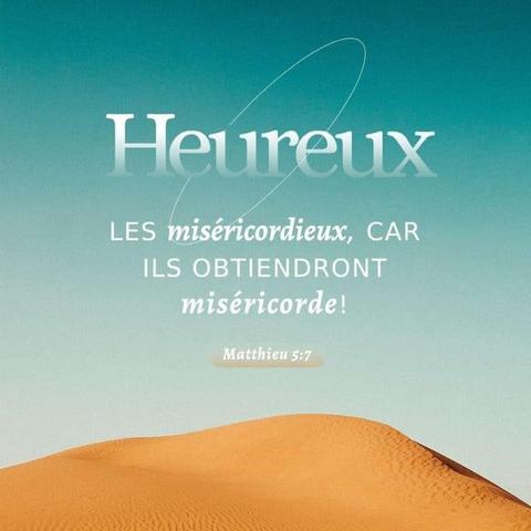 "Ils sont heureux,
ceux qui sont bons pour les autres,
parce que Dieu sera bon pour eux !" - Matthieu 5:7 (PDV2017)