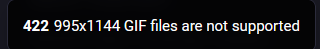 An error code from mastodon's webUI. It reads:
422 995x1144 GIF files are not supported
