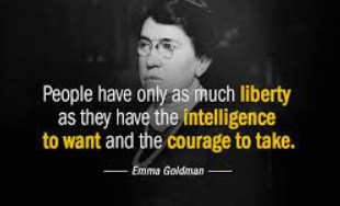 Photo of Emma Goldman in wire rimmed glasses with the following quote: People have only as much liberty as they have the intelligence to want and the courage to take.