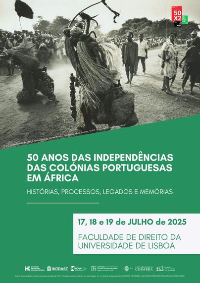 Cartaz da conferência internacional “50 Anos das Independências das Colónias Portuguesas em África: Histórias, Processos, Legados e Memórias”. 17, 18 e 19 de Julho de 2025, na Faculdade de Direito da Universidade de Lisboa. O cartaz inclui uma fotografia captada na Guiné Bissau durante um espectáculo de dança tradicional, onde dois homens disfarçados com adereços de palha e madeira (entre outros materiais) estão a dançar num terreiro enquanto são observados por uma pequena multidão.