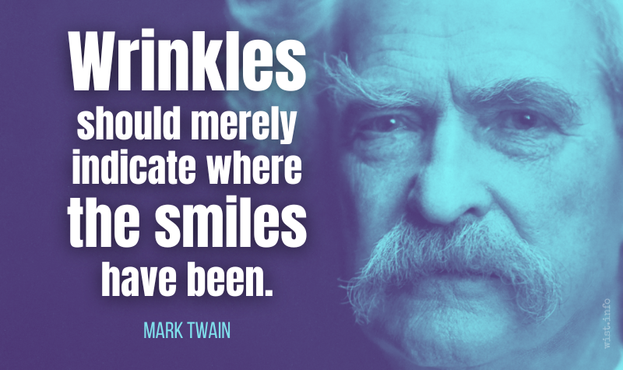 Twain - Wrinkles should merely indicate where the smiles have been.