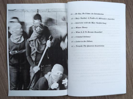 inside page shows masked queers with bludgeons ready to throw down, table of contents are:
- be gay, do crime: an introduction
- mary nardini: a profile of a milwaukee anarchist
- interview with the mary nardini gang
- whore theory
- what is it to become beautiful?
- criminal intimacy
- letter to the editors
- towards the queerest insurrection