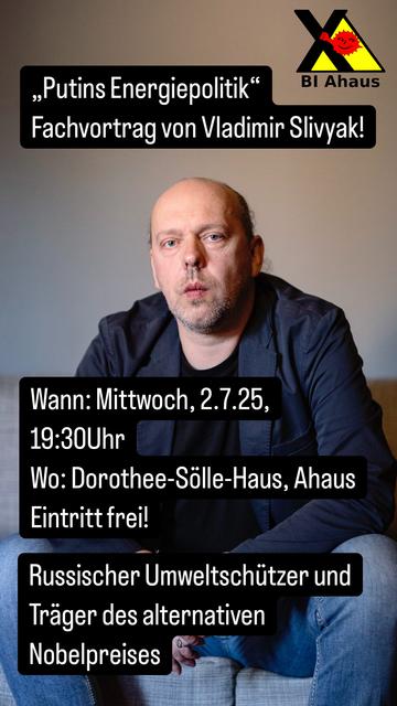 Vladimir Slivyak, Träger des alternativen Nobelpreis, auf einem Sofa sitzend. Oben rechts in der Ecke das Logo der BI Ahaus, ein X mit der dahinter hervorschauenden Anti-Atom-Sonne.
Beschriftet ist das Bild mit: "Putins Energiepolitik" Fachvortrag mit Vladimir Slivyak
Mittwoch, 2.7.25
19:30 Uhr
Dorothee-Sölle-Haus, Ahaus
Eintritt frei
Russischer Umweltschützer und Träger des alternativen Nobelpreis,