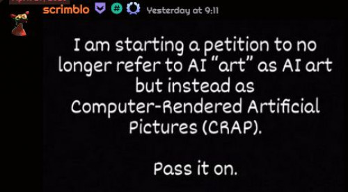 I am starting a petition to no longer refer to AI “art” as Al art but instead as Computer-Rendered Artificial Pictures (CRAP). Pass it on.