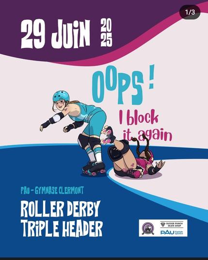 Cartel de los partidos. Oops! I block it again. Una jugadora vestida de azul echa al suelo a una de fucsia. Texto del cartel: 29 juin 2025. Pau - Gymnase Clermont. Roller derby triple header.