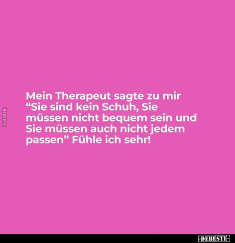 Pinker Hintergrund, weiße Schrift: Mein Therapeut sagte zu mir "Sie sind kein Schuh, Sie müssen nicht bequem sein und Sie müssen auch nicht jedem passen" Fühle ich sehr!
