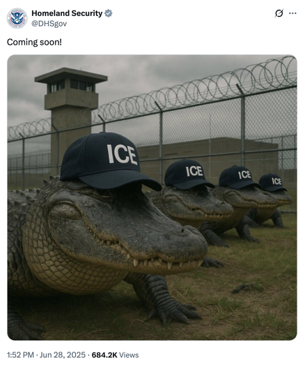 Screen capture of US Homeland Security @DHSgov X account
Coming soon!
Likely AI image of 4 alligators with ICE hats on, in front of detention facility with razor wire on top of a fence. Implying Immigration Detention Center in the Florida Everglades, sacred lands cherished by the Miccosukee and Florida Seminole Peoples.