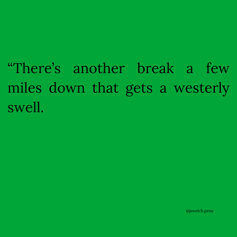 “There’s another break a few miles down that gets a westerly swell.