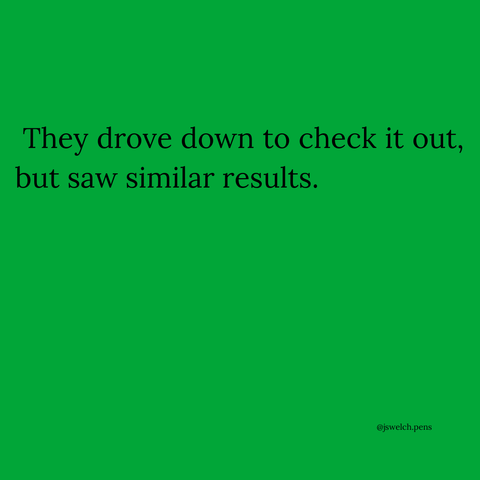They drove down to check it out, but saw similar results.