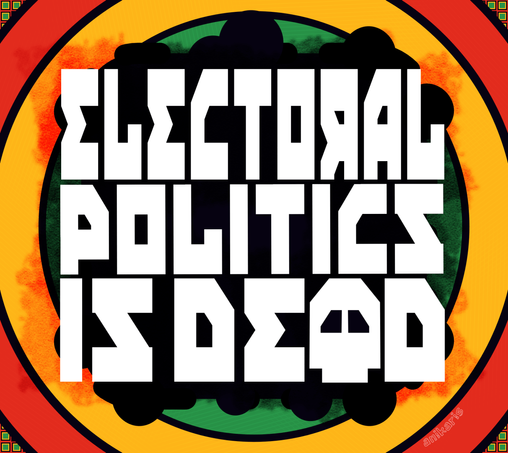 a colorful graphic poster using African colors and patterns as the background. on the foreground there's text saying, "electoral politics is dead". the letter 'a' in the word dead is represented by a skull.