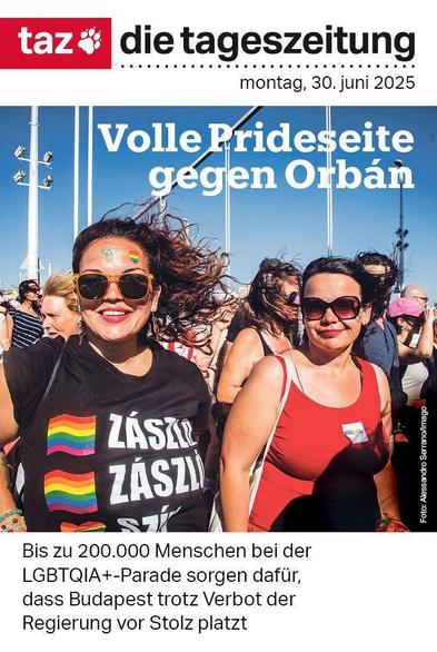 das Titelbild der taz vom 30. Juni 2025: Volle Prideseite gegen Orbán lautet die Schlagzeile über einem Foto von Teilnehmenden der Pride Parade in Budapest
Bis zu 200.000 Menschen bei der LGBTQIA+-Parade sorgen dafür, dass Budapest trotz Verbot der Regierung vor Stolz platzt
