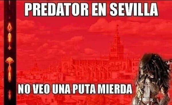 Se ve una imagen completametne roja de Sevilla, con un Predator y el texto «PREDATOR EN SEVILLA / NO VEO UNA PUTA MIERDA».