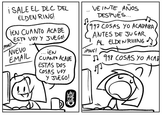 Dos viñetas en blanco y negro. En la primera arriba tenemos el rótulo "¡sale el DLC del Elden Ring!" y debajo Laurielle dice 'en cuanto acabe esto voy y juego', pero entra un mail y bueno pues ya que está acaba eso también. En la segunda viñeta, el rótulo es "veinte años después" y Laurielle canta '997 cosas yo acababa antes de jugar al elden ring' y le siguen entrando mails