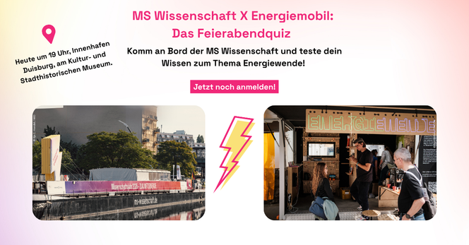 Eine Grafik. Links ein Foto von der MS Wissenschaft, rechts ein Foto vom Energiemobil. In der Mitte ein Blitz. Oben steht: "MS Wissenschaft X Energiemobil: Das Feierabendquiz. Komm an Bord der MS Wissenschaft und teste dein Wissen zum Thema Energiewende! Jetzt noch anmelden." Links steht: "Heute um 19 Uhr, Innenhafen Duisburg, am Kultur- und Stadthistorischen Museum."