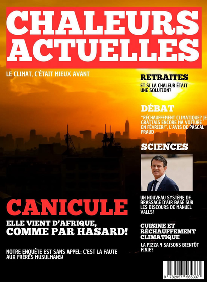 Têtière de magazine “Chaleurs actuelles “. Gros titre: Canicule, elle vient d’Afrique, comme par hasard! “ titres secondaires: “Retraites: et si la chaleur etait la solution?””Sciences: le nouveau système de brassage d’Air par les discours de Manuel Valls”.