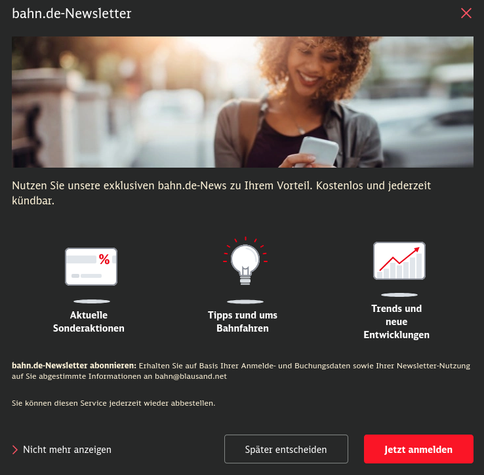 Screenshot von dem alles überlagernden Newsletter-Anmeldung der Deutschen Bahn. Die für den Kunden wünschenswerte Option ist gleich durch zwei Dark Patterns verborgen: Farblos erscheint die Option "Später", die Option "Nicht mehr anzeigen" hat gar keinen Rahmen, ist nicht unterstrichen und suggeriert durch kleines Aufklappsymbol, dass es sich nicht um eine abschließende Option handele.