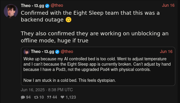 Theo - t3.gg:

"Confirmed with the Eight Sleep team that this was a backend outage 🙃

They also confirmed they are working on unblocking an offline mode, huge if true"