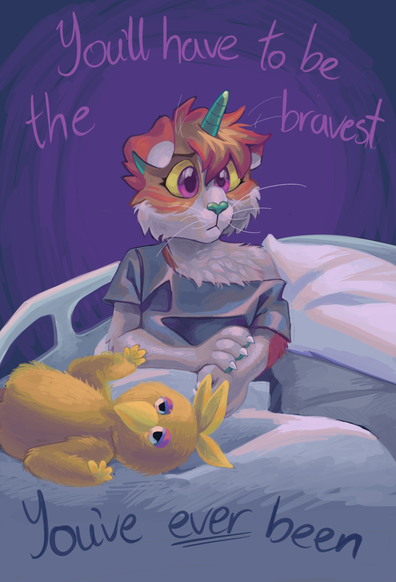 Digital illustration of a young, anthro, white and orange cat-unicorn hybrid, who is sitting in a hospital bed with a nervous look on his face. He has a turquoise-coloured unicorn horn on his head, is wearing a blue hospital gown, and has a Big Bird plush with him. Surrounding him is written lettering that reads "You'll have to be the bravest you've ever been."