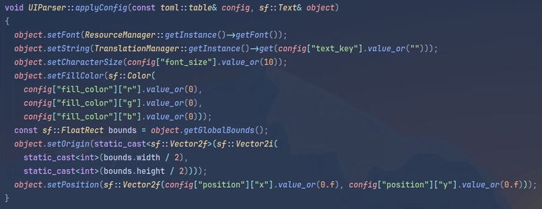void UIParser::applyConfig(const toml::table& config, sf::Text& object)
{
  object.setFont(ResourceManager::getInstance()->getFont());
  object.setString(TranslationManager::getInstance()->get(config["text_key"].value_or("")));
  object.setCharacterSize(config["font_size"].value_or(10));
  object.setFillColor(sf::Color(
    config["fill_color"]["r"].value_or(0),
    config["fill_color"]["g"].value_or(0),
    config["fill_color"]["b"].value_or(0)));
  const sf::FloatRect bounds = object.getGlobalBounds();
  object.setOrigin(static_cast<sf::Vector2f>(sf::Vector2i(
    static_cast<int>(bounds.width / 2),
    static_cast<int>(bounds.height / 2))));
  object.setPosition(sf::Vector2f(config["position"]["x"].value_or(0.f), config["position"]["y"].value_or(0.f)));
}