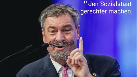 Söder mit zeichnerisch erweitertem Bismarck-Schnautzbart, erhobener Zeigefinger, Spruch bzw.echtes Zitat: wir wollen den Sozialstaat gerechter machen.