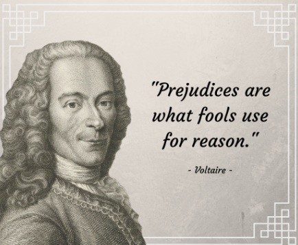 Image of Voltaire, with long curly wig and ruffly shirt, with the following quote: Prejudices are what fools use for reason.