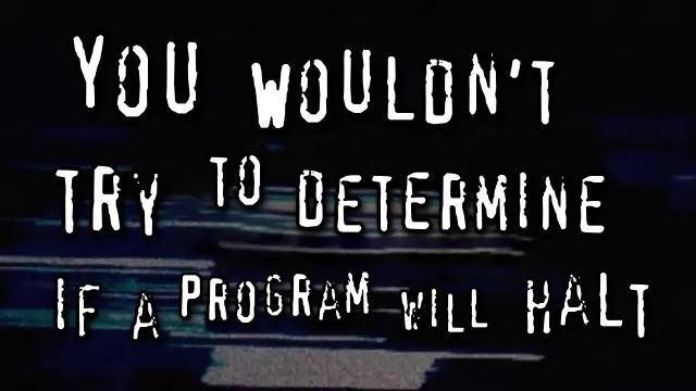 A meme in the format of the old "you wouldn't download a car" ads that says "you wouldn't try to determine if a program will halt"
