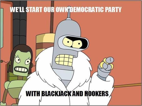 Image of the cartoon robot Bender saying, "We'll start our own Democratic Party with blackjack and hookers."