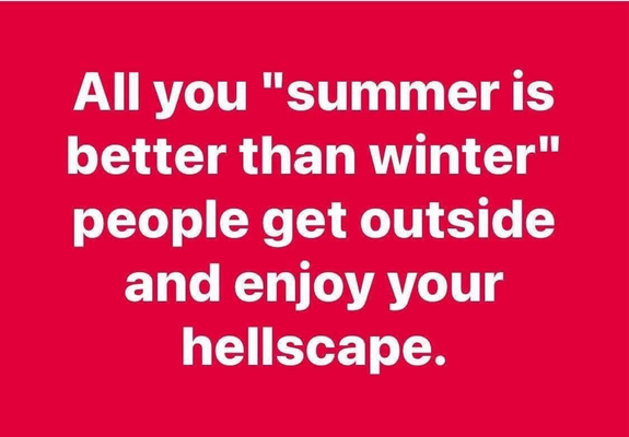 All you "summer is better than winter" people get outside and enjoy your hellscape.