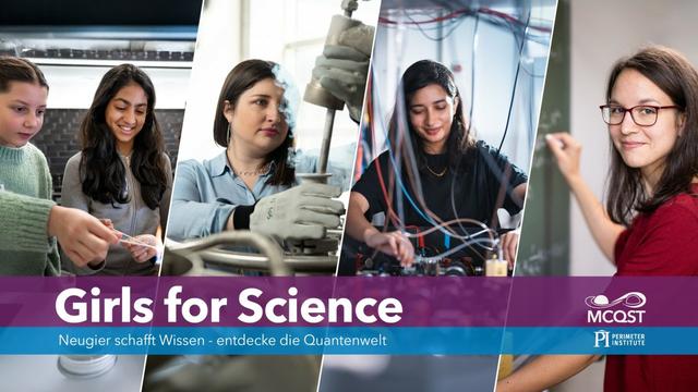 Promo-Bild für die Veranstaltung: Ein großer Schriftzug bewirbt "Girls for Science - Neugier schafft Wissen - entdecke die Quantenwelt" (mit den beiden Sponsoren-Logos von MCQST und dem Perimeter Institute).
Dahinter zeigen Ausschnitte aus vier Fotos nebeneinander Frauen und Mädchen beim Experimentenieren mit Elektronik, Lasern, flüssigem Stickstoff und an einer Kreidetafel.