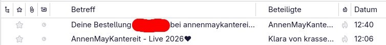 Screenshot eines Mail-Posteingangs.
E-Mail von 12:06 Uhr: AnnenMayKantereit - Live 2026
E-Mail von 12:40 Uhr: Deine Bestellung bei AnnenMayKantereit