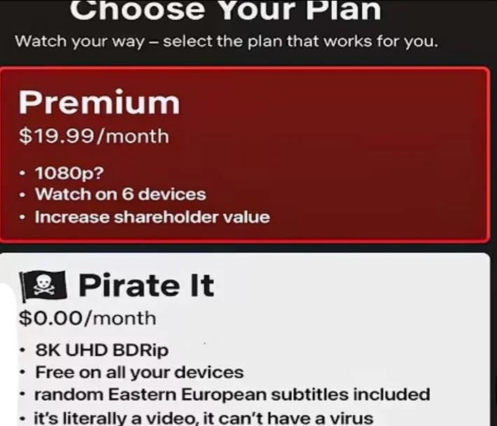 A comparison chart with two viewing plan options: Premium $19.99/month 1080p? Watch on 6 devices Increase shareholder value Pirate It $0.00/month 8K UHD BDRip Free on all your devices Random Eastern European subtitles included "It’s literally a video, it can’t have a virus" The "Pirate It" option includes a skull and crossbones icon.