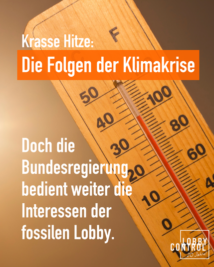 Krasse Hitze: Die Folgen der Klimakrise. Doch die Bundesregierung bedient weiter die nteressen der fossilen Lobby.
Bild vor Thermometer, das 39 Grad anzeigt. Logo von LobbyControl.