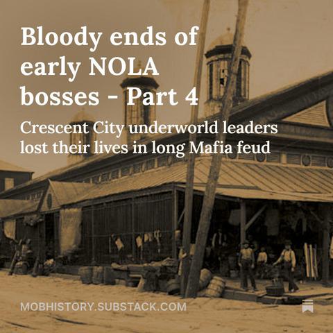 Image of Old French Market in New Orleans. Text: Bloody ends of early NOLA bosses - Part 4: Crescent City underworld leaders lost their lives in long Mafia feud. Mobhistory.substack.com