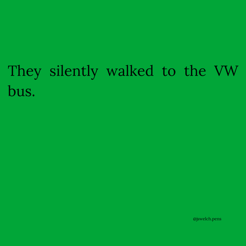 They silently walked to the VW bus.