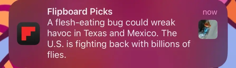 A news notification on an iPhone screen that reads “A flesh-eating bug could wreak havoc in Texas and Mexico. The U.S. is fighting back with billions of flies.”