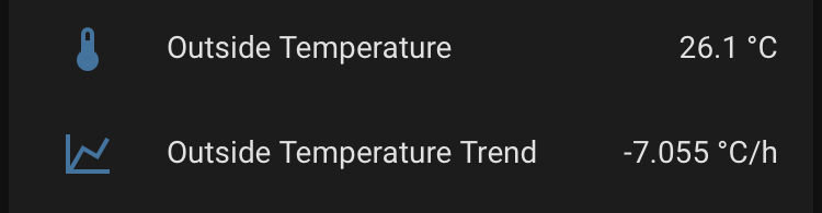 Lines from a home assistant dashboard:

Outside Temperature: 26.1 °C
Outside Temperature Trend: -7.055 °C/h