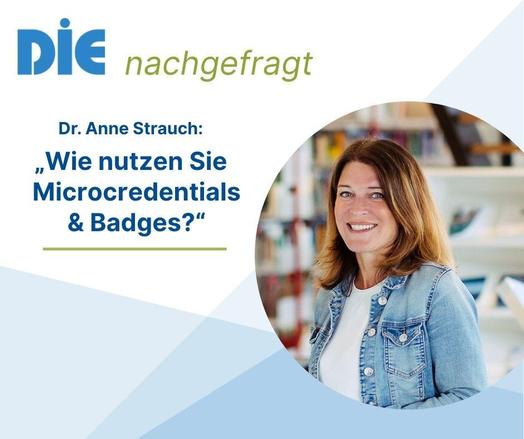 Logo des DIE und "nachgefragt" als Zusatz zum Logo zur Benennung der Postserie.

Eine Frau lächelt in die Kamera mit TExt:
Dr. Anne Strauch: "Wie nutzen Sie Microcredentials & Badges?"