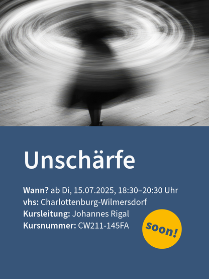 Ein verschwommenes Foto zeigt eine sich drehende Person, darunter Text 'Unschärfe'. Informationen über einen Kurs: Beginn Dienstag, 15.07.2025, 18:30–20:30 Uhr, angeboten von vhs Charlottenburg-Wilmersdorf, Kursleitung Johannes Rigal, Kursnummer CW211-145FA. 
Gelber Punkt mit 'soon!' am unteren Rand.