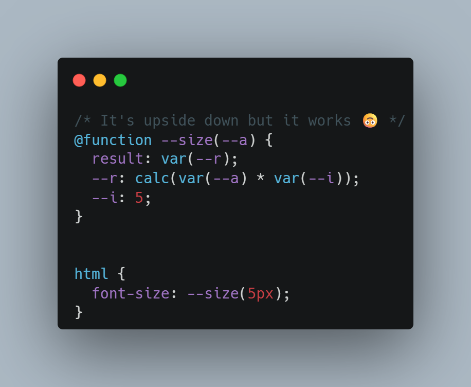 @function --size(--a) {   result: var(--r);   --r: calc(var(--a) * var(--i));   --i: 5; } html {   font-size: --size(5px); }
