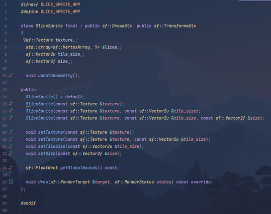 #ifndef SLICE_SPRITE_HPP
#define SLICE_SPRITE_HPP

class SliceSprite final : public sf::Drawable, public sf::Transformable
{
  sf::Texture texture_;
  std::array<sf::VertexArray, 9> slices_;
  sf::Vector2u tile_size_;
  sf::Vector2f size_;

  void updateGeometry();

public:
  SliceSprite() = default;
  SliceSprite(const sf::Texture &texture);
  SliceSprite(const sf::Texture &texture, const sf::Vector2u &tile_size);
  SliceSprite(const sf::Texture &texture, const sf::Vector2u &tile_size, const sf::Vector2f &size);

  void setTexture(const sf::Texture &texture);
  void setTexture(const sf::Texture &texture, const sf::Vector2u &tile_size);
  void setTileSize(const sf::Vector2u &tile_size);
  void setSize(const sf::Vector2f &size);

  sf::FloatRect getGlobalBounds() const;

  void draw(sf::RenderTarget &target, sf::RenderStates states) const override;
};

#endif