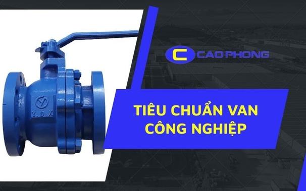 Tiêu chuẩn van công nghiệp – Chìa khóa đảm bảo hiệu quả và an toàn hệ thống