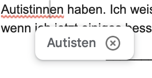 screenshot eines Textes, das Wort "Autistinnen" ist von autocorrect rot unterstrichen, als Korrekturvorschlag wird "Autisten" angezeigt.
