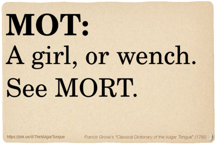Image imitating a page from an old document, text (as in main toot):

MOT. A girl, or wench. See MORT.

A selection from Francis Grose’s “Dictionary Of The Vulgar Tongue” (1785)