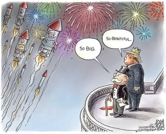 Color editorial cartoon for the 4th of July. Trump and Mr. Monopoly from the game standing onto of the rounded roof of the of Oval Office watching massive fireworks.  Trump has a crown and is saying “So Beautiful” Mr. Monopoly is saying “So Big” 
Tied to the big rockets are people each labeled. Elderly, working class, poor and vets
