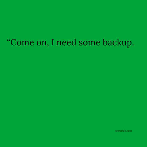 “Come on, I need some backup.